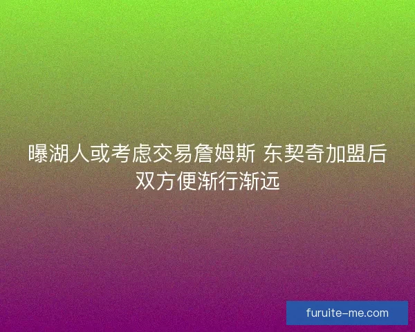 曝湖人或考虑交易詹姆斯 东契奇加盟后双方便渐行渐远